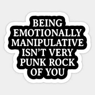 Being Emotionally Manipulative Isn't Very Punk Rock of You Sticker